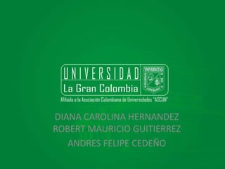 DIANA CAROLINA HERNANDEZ 
ROBERT MAURICIO GUITIERREZ 
ANDRES FELIPE CEDEÑO 
 