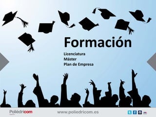 Formación
Licenciatura
Máster
Plan de Empresa
 