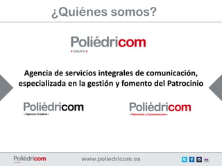 ¿Quiénes somos?



 Agencia de servicios integrales de comunicación,
especializada en la gestión y fomento del Patrocinio
 