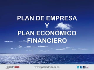 PLAN DE EMPRESA
       Y
PLAN ECONÓMICO
  FINANCIERO
 