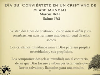 Día 38: Conviértete en un cristiano de clase mundial <ul><li>Marcos 16:15 Salmo 67:2 </li></ul><ul><li>Existen dos tipos d...