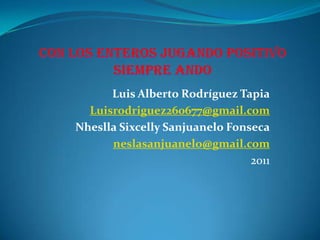 Luis Alberto Rodríguez Tapia
  Luisrodriguez260677@gmail.com
Nheslla Sixcelly Sanjuanelo Fonseca
      neslasanjuanelo@gmail.com
                                2011
 