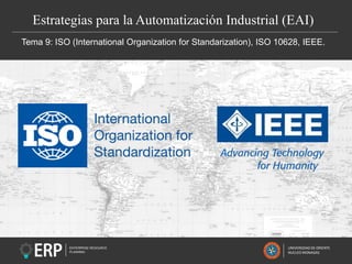 Estrategias para la Automatización Industrial (EAI)
Tema 9: ISO (International Organization for Standarization), ISO 10628, IEEE.
UNIVERSIDAD DE ORIENTE
NUCLEO MONAGAS
 