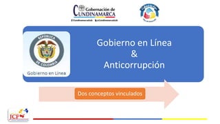 Gobierno en Línea
&
Anticorrupción
Dos conceptos vinculados
 