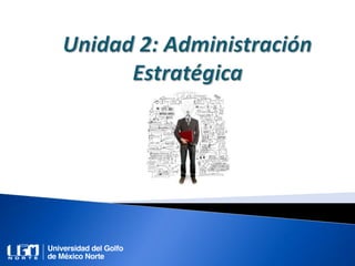 Unidad 2. Administración estratégica
