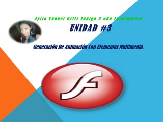 Aylín Yunuel Ortiz Zúñiga 3 «B» Informática

                UNIDAD #3

Generación De Animación Con Elementos Multimedia.
 