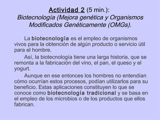 Actividad 2  (5 min.):   Biotecnología (Mejora genética y Organismos Modificados Genéticamente (OMGs). <ul><li>La  biotecn...