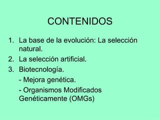 CONTENIDOS <ul><li>La base de la evolución: La selección natural. </li></ul><ul><li>La selección artificial. </li></ul><ul...