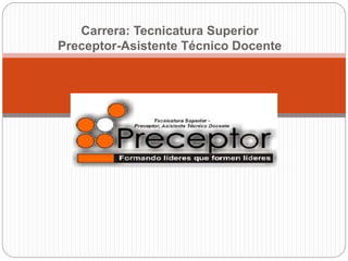 Carrera: Tecnicatura Superior
Preceptor-Asistente Técnico Docente
 