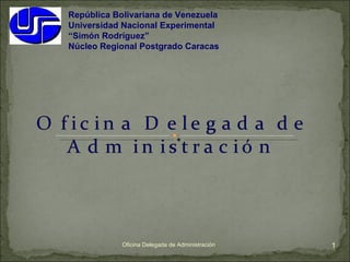 Oficina Delegada de Administración República Bolivariana de Venezuela Universidad Nacional Experimental  “ Simón Rodríguez” Núcleo Regional Postgrado Caracas 