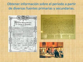 Obtener información sobre el período a partir
de diversas fuentes primarias y secundarias.