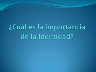 ¿Cuál es la importancia de la Identidad?