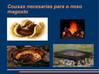 Cousas necesarias para o noso
magosto
 