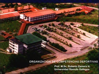 ORGANIZACIÓN DE COMPETENCIAS DEPORTIVAS
Prof. M.Sc. Roberto Zamora H.
Universidad Rómulo Gallegos
 