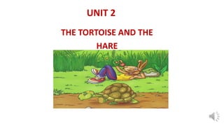 UNIT 2
THE TORTOISE AND THE
HARE