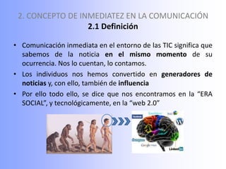 2. CONCEPTO DE INMEDIATEZ EN LA COMUNICACIÓN
                  2.1 Definición

• Comunicación inmediata en el entorno de l...