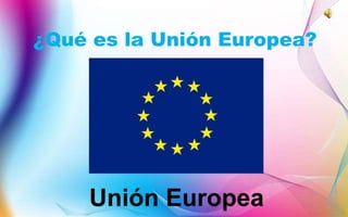¿Qué es la Unión Europea?
 