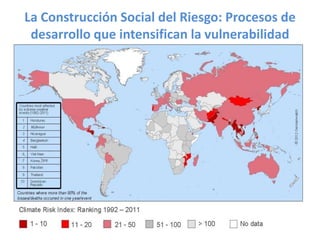 La Construcción Social del Riesgo: Procesos de
desarrollo que intensifican la vulnerabilidad
 
