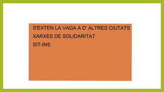 S'EXTEN LA VAGA A D' ALTRES CIUTATS
XARXES DE SOLIDARITAT
SIT-INS
 