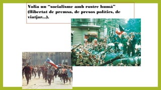 Volia un “socialisme amb rostre humà”
(llibertat de premsa, de presos polítics, de
viatjar...).
 