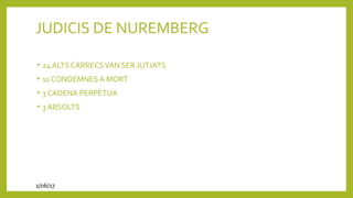 JUDICIS DE NUREMBERG
• 24 ALTS CÀRRECSVAN SER JUTJATS
• 11 CONDEMNES A MORT
• 3 CADENA PERPÈTUA
• 3 ABSOLTS
1/06/17
 