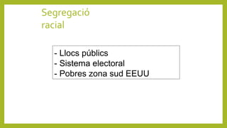 Segregació
racial
- Llocs públics
- Sistema electoral
- Pobres zona sud EEUU
 