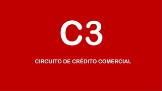 C3
CIRCUITO DE CRÉDITO COMERCIAL
 