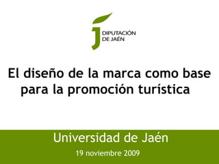 El diseño de la marca como base
  para la promoción turística


      Universidad de Jaén
          19 noviembre 2009   1
 
