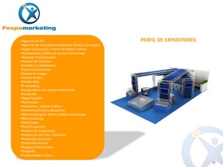 Agencias de BTL                                             PERFIL DE EXPOSITORES
Agencias de Publicidad (Creatividad, Diseño, Estrategias,
Imagen Corporativa, Control de Medios y otros)
Arquitectura y Diseño de Locales Comerciales
Artículos Promocionales
Canales de Televisión
Cartelería y Señalización
Comunicación Visual
Diseño de Imagen
Diseño Gráfico
Diseño Web
E-marketing
Equipamiento de Locales Comerciales
Fotografía
Gigantografías
Iluminación
Imprentas y Talleres Gráficos
Marketing Directo y Relacional
Marketing Digital, Móvil y Medios Interactivos
Merchandising
Multimedia
Post-Producción
Producción Audiovisual
Producción de Cine y Televisión
Promoción de Ventas
Publicidad Exterior
Regalos Empresariales
Serigrafía
Universidades y otros.
                                                                                     17
 