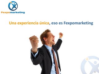 Una experiencia única, eso es Fexpomarketing




                                               31
 