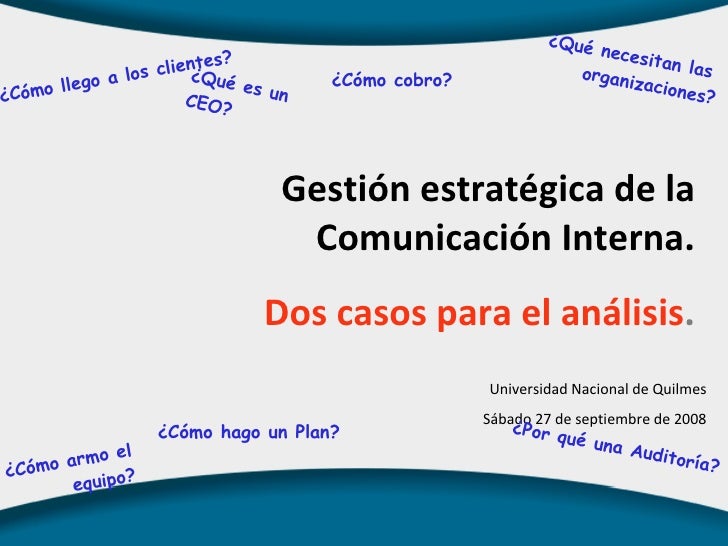 Gestión estratégica de la Comunicación Interna. Dos casos para el análisis . Universidad Nacional de Quilmes Sábado 27 de ...