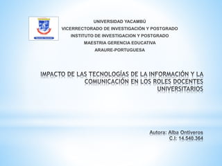 UNIVERSIDAD YACAMBÚ
VICERRECTORADO DE INVESTIGACIÓN Y POSTGRADO
INSTITUTO DE INVESTIGACION Y POSTGRADO
MAESTRIA GERENCIA EDUCATIVA
ARAURE-PORTUGUESA
 