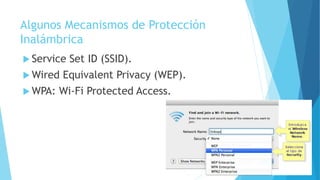 Algunos Mecanismos de Protección
Inalámbrica
 Service Set ID (SSID).
 Wired Equivalent Privacy (WEP).
 WPA: Wi-Fi Protected Access.
 