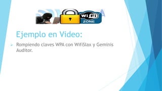 Ejemplo en Video:
 Rompiendo claves WPA con WifiSlax y Geminis
Auditor.
 