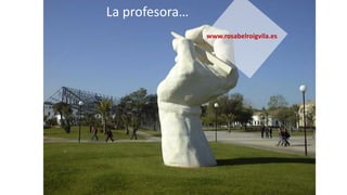 La profesora…
www.rosabelroigvila.es
 