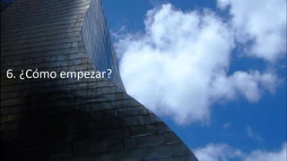 6. ¿Cómo empezar?
 