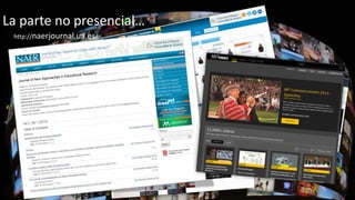 La parte no presencial…
http://naerjournal.ua.es/
 