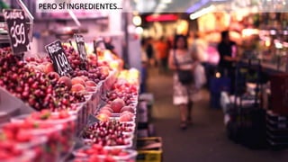 PERO SÍ INGREDIENTES…
 