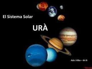 El Sistema Solar
URÀ
Ada i Alba – 4rt B
 