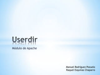 Módulo de Apache




                   Manuel Rodríguez Pozuelo
                   Raquel Esquinas Chaparro
 