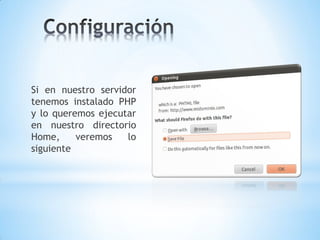 Si en nuestro servidor
tenemos instalado PHP
y lo queremos ejecutar
en nuestro directorio
Home,     veremos   lo
siguiente
 