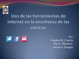 Por:
Ceballos M. Claudia
  Díaz C, Plácida E.
  García A, Douglas
 
