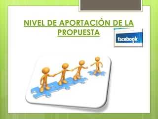 NIVEL DE APORTACIÓN DE LA
PROPUESTA
 