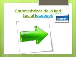 Características de la Red
Social facebook
 
