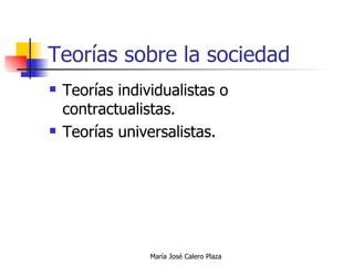 Teorías sobre la sociedad Teorías individualistas o contractualistas. Teorías universalistas. 