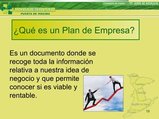 ¿Qué es un Plan de Empresa? Es un documento donde se recoge toda la información relativa a nuestra idea de negocio y que permite conocer si es viable y rentable. 