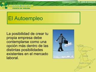 El Autoempleo La posibilidad de crear tu propia empresa debe contemplarse como una opción más dentro de las distintas posibilidades existentes en el mercado laboral.  