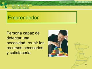 Emprendedor Persona capaz de detectar una necesidad, reunir los recursos necesarios y satisfacerla. 