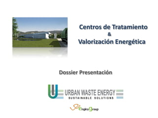 Centros de Tratamiento
                  &
       Valorización Energética



Dossier Presentación
 