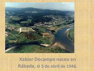 Xabier Docampo naceu en
Rábade, o 5 de abril de 1946.
 